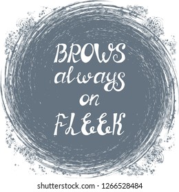 Illustration with quote "Brows always on fleek". Can be used for beauty and makeup box, for beauty, brow salon or bar, t-shirt, tattoo or blog.