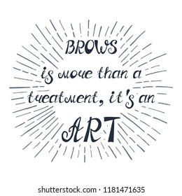 Illustration with quote "Brows is more than a treatment, it's an art". Can be used for beauty and makeup box, for beauty, brow salon or bar, t-shirt, tattoo or blog. Paint brush design.