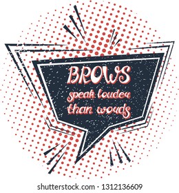 Illustration with quote "Brows speak louder than words". Can by used for beauty and makeup box, for beauty, brow salon or bar, t-shirt, tattoo or blog. Comic bubble. Pop art.