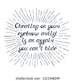 Illustration with quote "Cheating on your eyebrow artist is an affair you can't hide". Can be used for beauty and makeup box, for beauty, brow salon or bar, t-shirt, tattoo or blog.