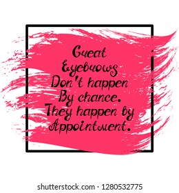 Illustration with quote "Great eyebrows don't happen by chance.They happen by appointment". Can be used for beauty and makeup box, for beauty, brow salon or bar, t-shirt, tattoo or blog.