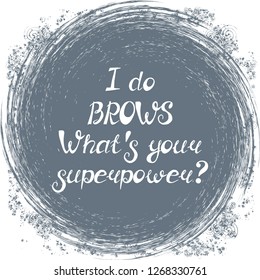 Illustration with quote "I do brows. What's your superpower?". Can be used for beauty and makeup box, for beauty, brow salon or bar, t-shirt, tattoo or blog.