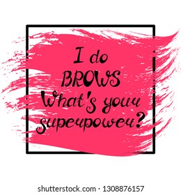 Illustration with quote "I do brows. What's your superpower?". Can be used for beauty and makeup box, for beauty, brow salon or bar, t-shirt, tattoo or blog.
