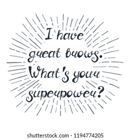 Illustration with quote "I have great brows.What's your superpower?". Can be used for beauty and makeup box, for beauty, brow salon or bar, t-shirt, tattoo or blog. Paint brush design.