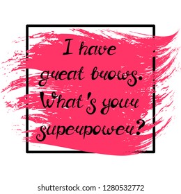 Illustration with quote "I have great brows.What's your superpower?". Can be used for beauty and makeup box, for beauty, brow salon or bar, t-shirt, tattoo or blog.