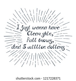 Illustration with quote "I just wanna have clear skin, full brows, and 5 million dollars". Can be used for beauty and makeup box, for beauty, brow salon or bar, t-shirt, tattoo or blog.