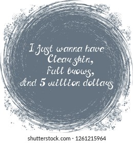 Illustration with quote "I just wanna have clear skin, full brows, and 5 million dollars". Can be used for beauty and makeup box, for beauty, brow salon or bar, t-shirt, tattoo or blog.