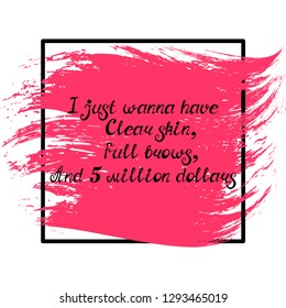 Illustration with quote "I just wanna have clear skin, full brows, and 5 million dollars". Can be used for beauty and makeup box, for beauty, brow salon or bar, t-shirt, tattoo or blog.