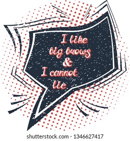 Illustration with quote "I like big brows & I cannot lie". Can be used for beauty and makeup box, for beauty, brow salon or bar, t-shirt, tattoo or blog. Comic bubble. Pop art.