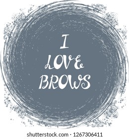 Illustration with quote "I LOVE BROWS". Can be used for beauty and makeup box, for beauty, brow salon or bar, t-shirt, tattoo or blog.