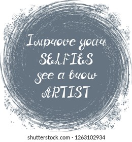 Illustration with quote "Improve your selfies see a brow artist". Can be used for beauty and makeup box, for beauty, brow salon or bar, t-shirt, tattoo or blog.