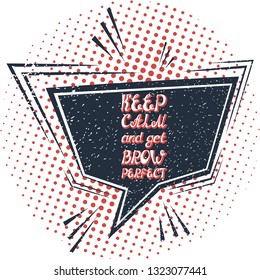 Illustration with quote "Keep calm and get brow perfect". Can by used for beauty and makeup box, for beauty, brow salon or bar, t-shirt, tattoo or blog. Comic bubble. Pop art.