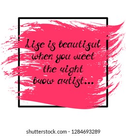 Illustration with quote "Life is beautiful when you meet the right brow artist". Can be used for beauty and makeup box, for beauty, brow salon or bar, t-shirt, tattoo or blog.