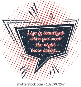 Illustration with quote "Life is beautiful when you meet the right brow artist". Can by used for beauty and makeup box, for beauty, brow salon or bar, t-shirt, tattoo or blog. Comic bubble. Pop art.