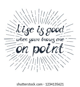 Illustration with quote "Life is good when your brows are on point". Can be used for beauty and makeup box, for beauty, brow salon or bar, t-shirt, tattoo or blog.