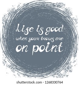 Illustration with quote "Life is good when your brows are on point". Can be used for beauty and makeup box, for beauty, brow salon or bar, t-shirt, tattoo or blog.