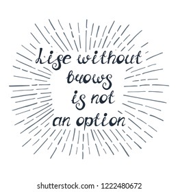 Illustration with quote "Life without brows is not an option". Can be used for beauty and makeup box, for beauty, brow salon or bar, t-shirt, tattoo or blog.