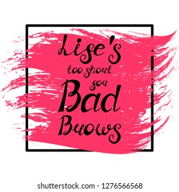Illustration with quote "Life's too short for Bad Brows". Can be used for beauty and makeup box, for beauty, brow salon or bar, t-shirt, tattoo or blog.