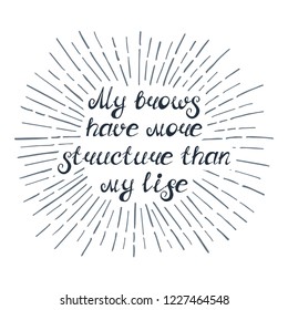 Illustration with quote "My brows have more structure than my life". Can be used for beauty and makeup box, for beauty, brow salon or bar, t-shirt, tattoo or blog.