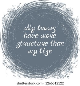 Illustration with quote "My brows have more structure than my life". Can be used for beauty and makeup box, for beauty, brow salon or bar, t-shirt, tattoo or blog.