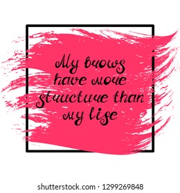 Illustration with quote "My brows have more structure than my life". Can be used for beauty and makeup box, for beauty, brow salon or bar, t-shirt, tattoo or blog.