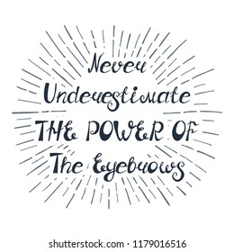 Illustration with quote "Never underestimate the power of the eyebrows". Can be used for beauty and makeup box, for beauty, brow salon or bar, t-shirt, tattoo or blog. Paint brush design.