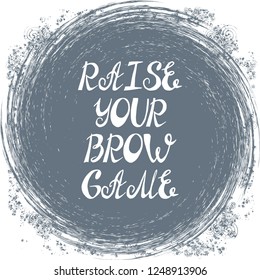 Illustration with quote "RAISE YOUR BROW GAME". Can be used for beauty and makeup box, for beauty, brow salon or bar, t-shirt, tattoo or blog.