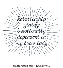 Illustration with quote "Relationship status: Emotionally dependent on my brow lady". Can be used for beauty and makeup box, for beauty, brow salon or bar, t-shirt, tattoo or blog.