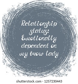Illustration with quote "Relationship status: Emotionally dependent on my brow lady". Can be used for beauty and makeup box, for beauty, brow salon or bar, t-shirt, tattoo or blog.