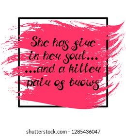 Illustration with quote "She has fire in her soul and a killer pair of brows". Can be used for beauty and makeup box, for beauty, brow salon or bar, t-shirt, tattoo or blog. Paint brush design.