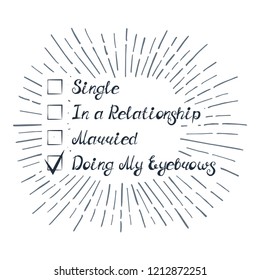 Illustration with quote "Single; In a Relationship; Married; Doing My Eyebrows". Can be used for beauty and makeup box, for beauty, brow salon or bar, t-shirt, tattoo or blog.
