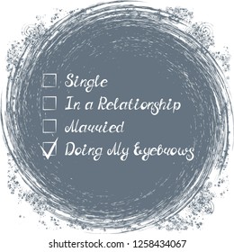 Illustration with quote "Single; In a Relationship; Married; Doing My Eyebrows". Can be used for beauty and makeup box, for beauty, brow salon or bar, t-shirt, tattoo or blog.