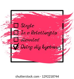 Illustration with quote "Single; In a Relationship; Married; Doing My Eyebrows". Can be used for beauty and makeup box, for beauty, brow salon or bar, t-shirt, tattoo or blog.