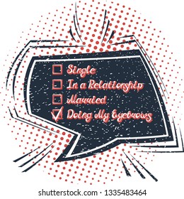 Illustration with quote "Single; In a Relationship; Married; Doing My Eyebrows". Can be used for beauty and makeup box, for beauty, brow salon or bar, t-shirt, tattoo or blog. Comic bubble. Pop art.