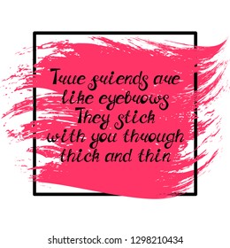 Illustration with quote "True friends are like eyebrows. They stick with you through thick and thin". Can be used for beauty and makeup box, for beauty, brow salon or bar, t-shirt, tattoo or blog.