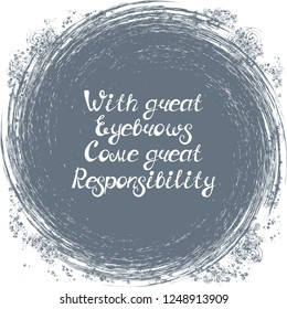 Illustration with quote "With great eyebrows come great responsibility". Can be used for beauty and makeup box, for beauty, brow salon or bar, t-shirt, tattoo or blog.