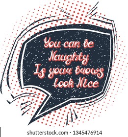 Illustration with quote "You can be naughty if your brows look nice". Can be used for beauty and makeup box, for beauty, brow salon or bar, t-shirt, tattoo or blog. Comic bubble. Pop art.