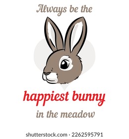 Illustration with rabbit face and text always be the happiest bunny in the meadow in white background