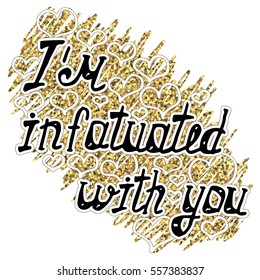 Illustration with recognition of feelings, lettering with love confession "I'm infatuated with you" on background with doodle with gold glitter and hearts. Card for Valentine's day.