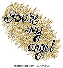 Illustration with recognition of feelings, lettering with love confession "You're my angel" on background with doodle with gold glitter and hearts. Card for Valentine's day.