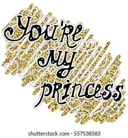 Illustration with recognition of feelings, lettering with love confession "You're my princess" on background with doodle with gold glitter and hearts. Card for Valentine's day.