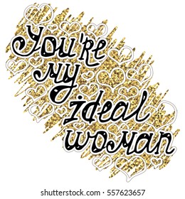 Illustration with recognition of feelings, lettering with love confession "You're my ideal woman" on background with doodle with gold glitter and hearts. Card for Valentine's day.