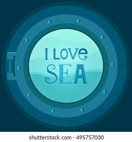 Illustration of a ship porthole with typography - I love sea. Marine background with waves. Vector template for cards, invitations, covers, banners, wrapping paper and packaging. Flat style.