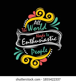 
Illustration of simple quotes, motivation, life, all the world needs are enthusiastic people