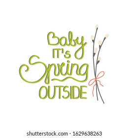 Illustration of Spring or Easter. Lettering BABY IT’S SPRING OUTSIDE with Goat-willow twigs tied with ribbon. Perfect for banner, postcard, poster, party and other decorations.