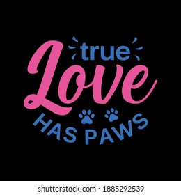 Illustration True Love Has Paws - dog quote - positive saying with pawprint. Good for T shirt print poster, card.