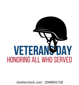 Illustration Vector Graphic of text Veterans Day honoring all who served with soldier's helmet isolated on white background perfect for Veterans Day celebration badge, logo or tshirt