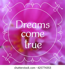 Illustration with the words Dream come true. With patterned frame. Abstract gradient flower background. Vector illustration