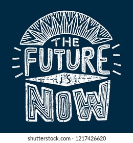 Illustration with words Future Is Now with grunge distressed effect. White overlay on dark background. Usable as silkscreen T-shirt, tote bag print.