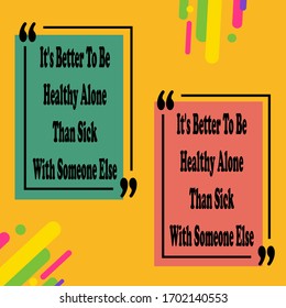 Ilustration graphic of quote innovation It's Better To Be Healthy Alone Than Sick With Someone Else